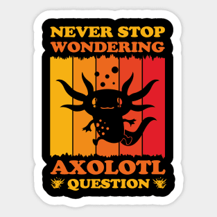 Never Stop Wondering Axolotl Question Funny Axolotls Lover Sticker